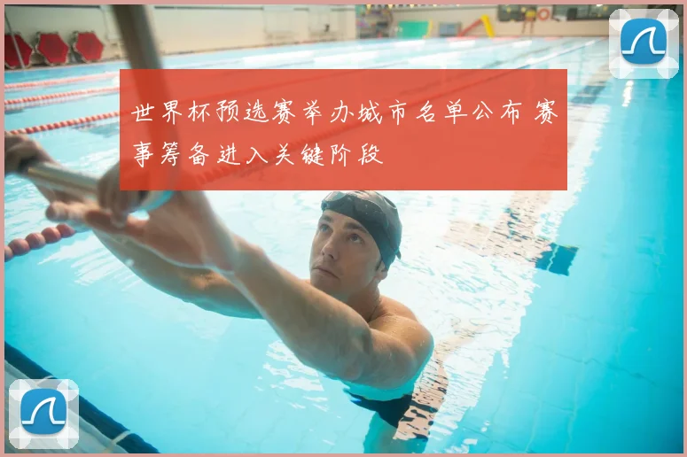 世界杯预选赛举办城市名单公布 赛事筹备进入关键阶段