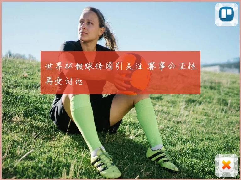 世界杯假球传闻引关注 赛事公正性再受讨论