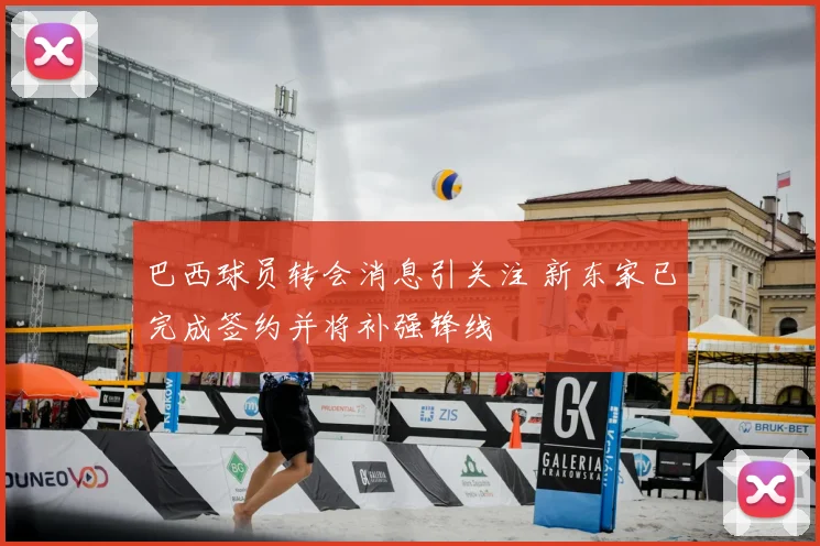 巴西球员转会消息引关注 新东家已完成签约并将补强锋线