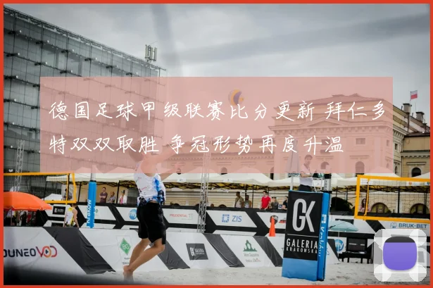 德国足球甲级联赛比分更新 拜仁多特双双取胜 争冠形势再度升温