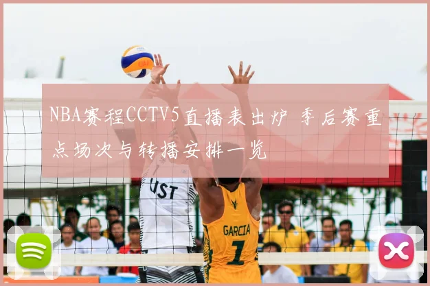 NBA赛程CCTV5直播表出炉 季后赛重点场次与转播安排一览