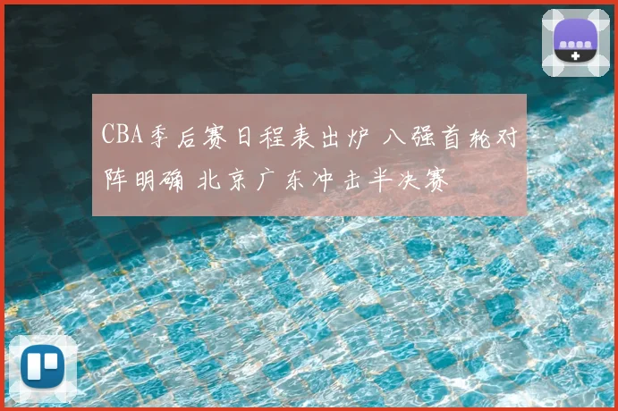CBA季后赛日程表出炉 八强首轮对阵明确 北京广东冲击半决赛